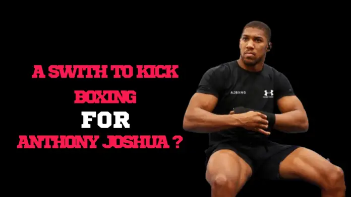 A switch to KickBoxing for Anthony Joshua?